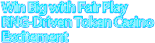 Win Big with Fair Play RNG-Driven Token Casino Excitement